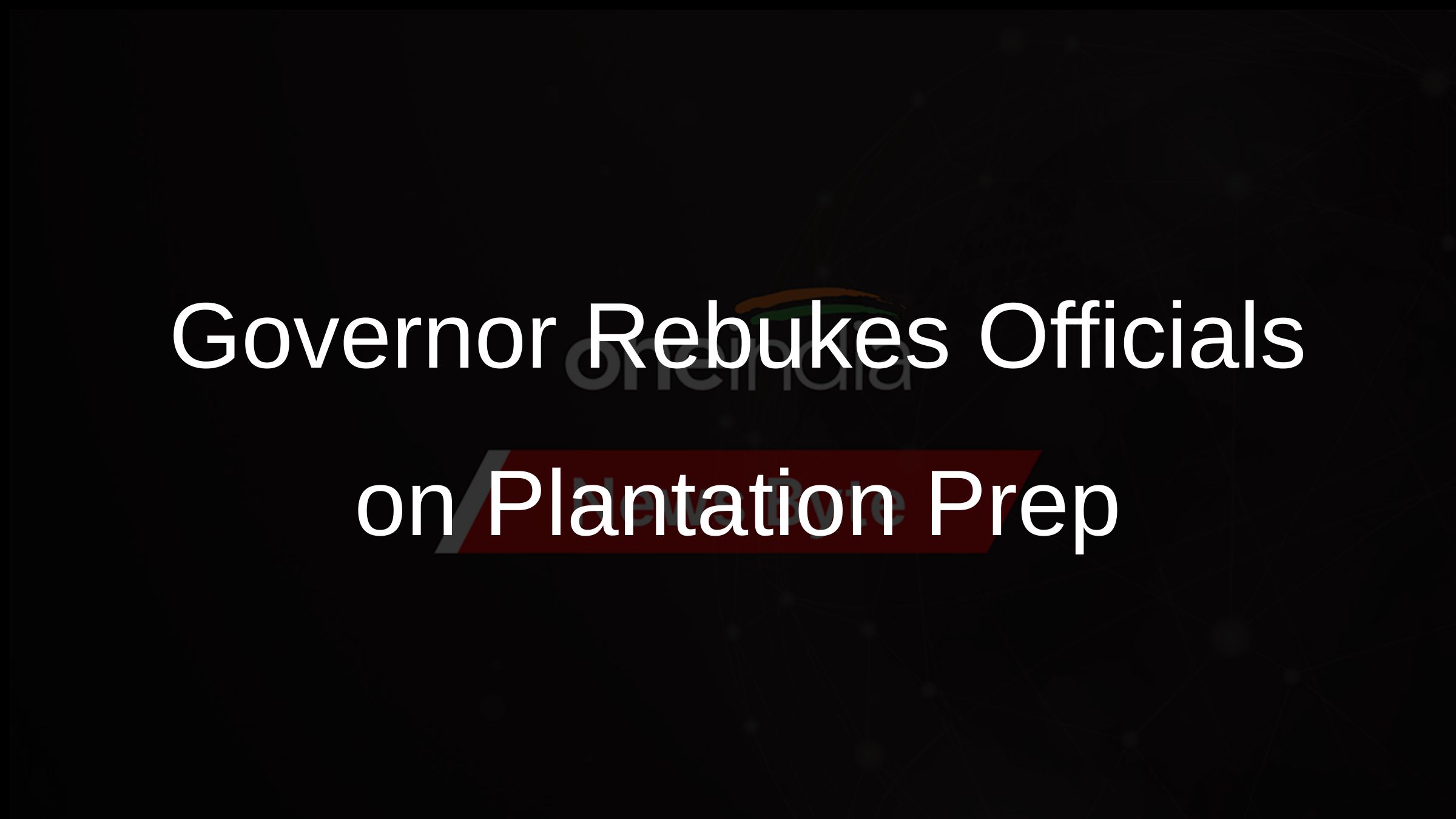 Governor Rebukes Officials on Plantation Prep