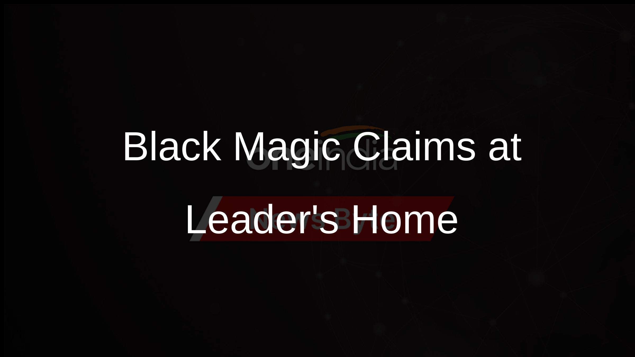 Black Magic Claims at Leaders Home