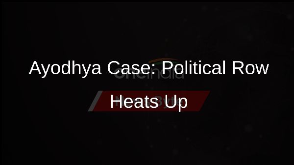 Ayodhya Case: Political Row Heats Up Ayodhya Case: Political Row Heats Up