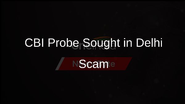 CBI Probe Sought in Delhi Scam