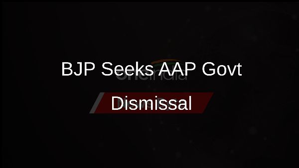 BJP Seeks AAP Govt Dismissal