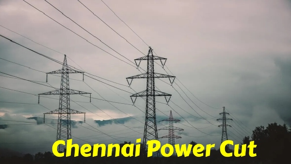 Power Cut In Chennai On Aug 22 Chitlapakkam Selaiyur amp amp Few Areas To Be Affected On Thursday