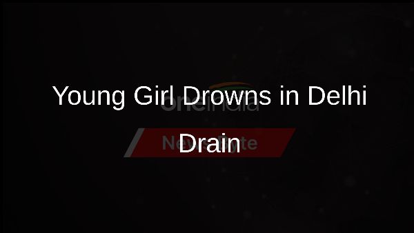 Young Girl Drowns in Delhi Drain