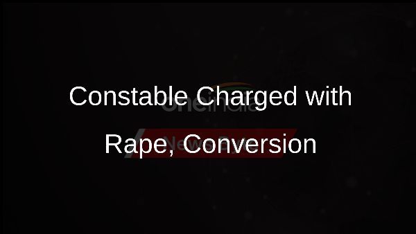 Constable Charged with Rape, Conversion