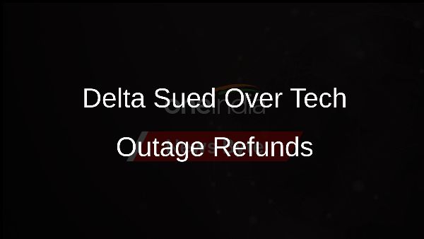 Delta Sued Over Tech Outage Refunds
