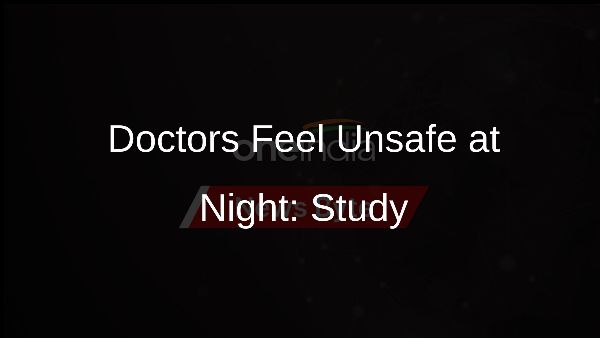 Doctors Feel Unsafe at Night: Study