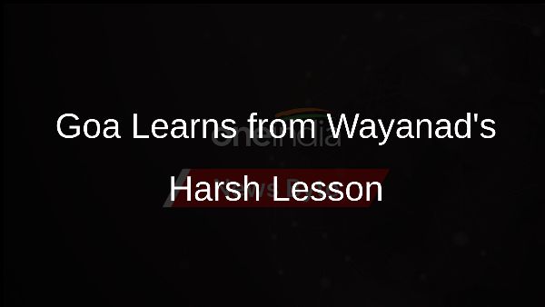Goa Learns from Wayanads Harsh Lesson