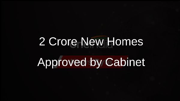 2 Crore New Homes Approved by Cabinet