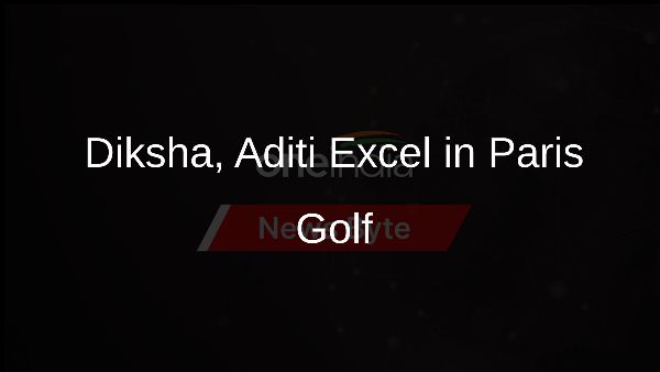 Diksha, Aditi Excel in Paris Golf Diksha, Aditi Excel in Paris Golf