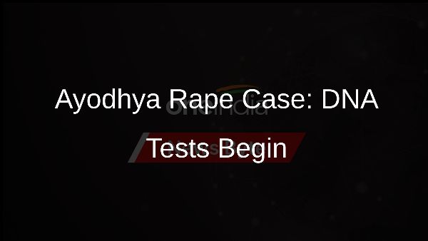 Ayodhya Rape Case: DNA Tests Begin