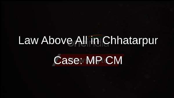 Law Above All in Chhatarpur Case: MP CM