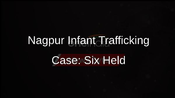 Nagpur Infant Trafficking Case: Six Held