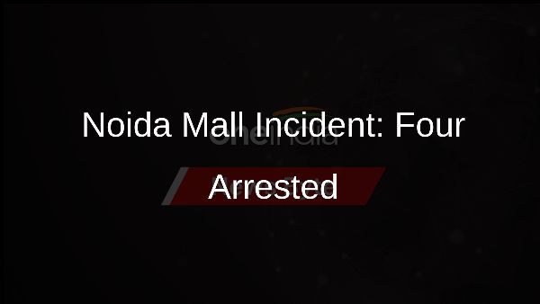 Noida Mall Incident: Four Arrested