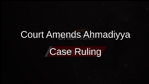 Court Amends Ahmadiyya Case Ruling