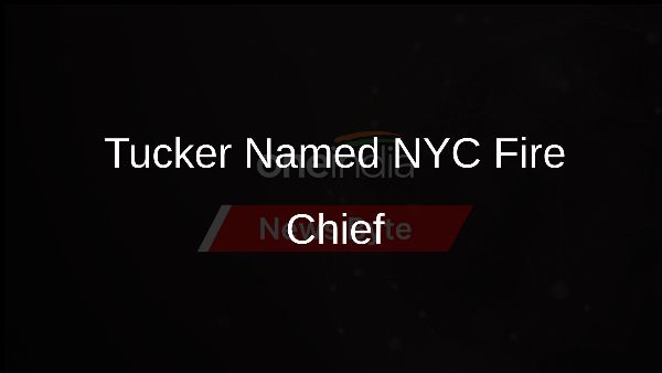 Tucker Named NYC Fire Chief
