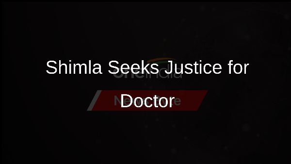 Shimla Seeks Justice for Doctor