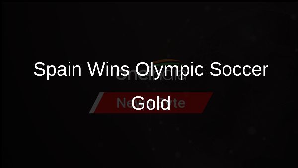 Spain Wins Olympic Soccer Gold