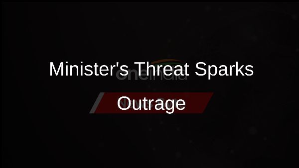 Ministers Threat Sparks Outrage