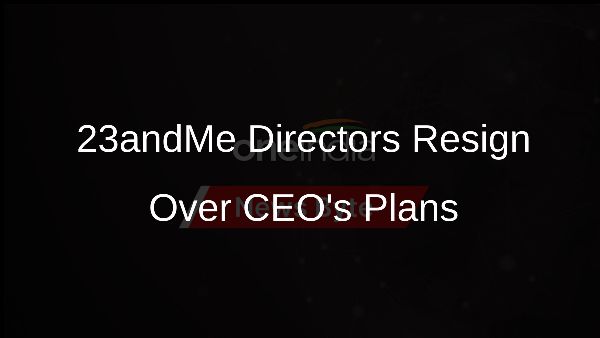 23andMe Directors Resign Over CEOs Plans