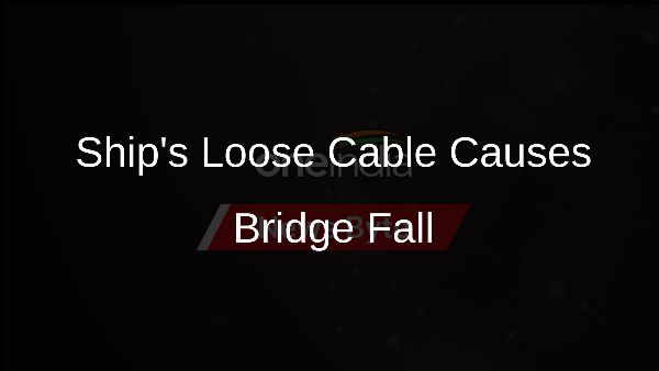 Ships Loose Cable Causes Bridge Fall Ships Loose Cable Causes Bridge Fall