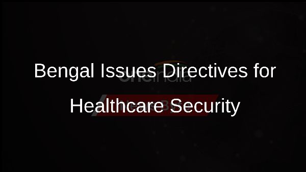 Bengal Issues Directives for Healthcare Security