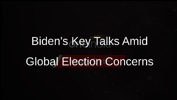 Bidens Key Talks Amid Global Election Concerns