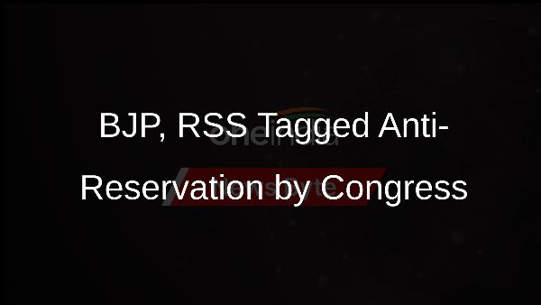 BJP, RSS Tagged Anti-Reservation by Congress