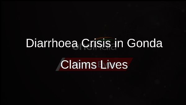 Diarrhoea Crisis in Gonda Claims Lives