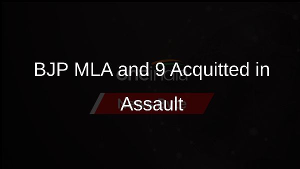 BJP MLA and 9 Acquitted in Assault