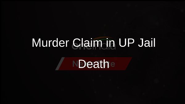 Murder Claim in UP Jail Death
