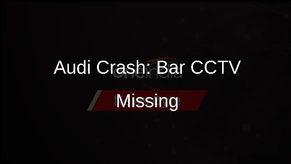 Audi Crash: Bar CCTV Missing