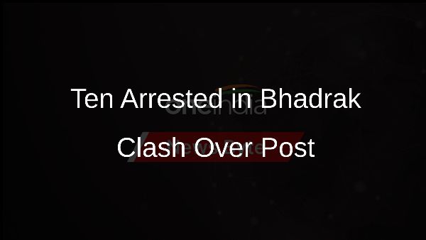 Ten Arrested in Bhadrak Clash Over Post
