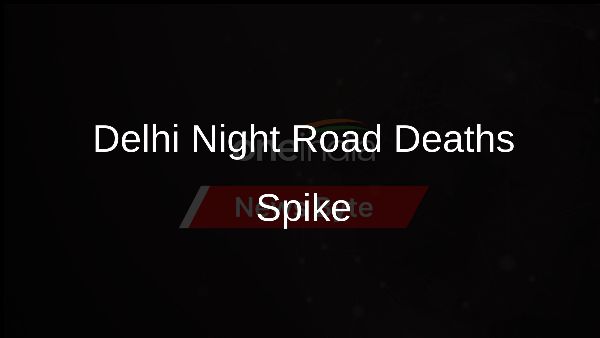 Delhi Night Road Deaths Spike Delhi Night Road Deaths Spike