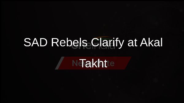 SAD Rebels Clarify at Akal Takht