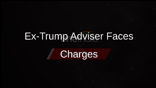 Ex-Trump Adviser Faces Charges