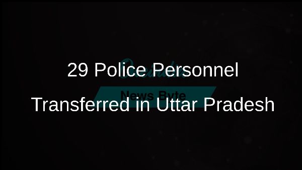 29 Police Personnel Transferred in Uttar Pradesh