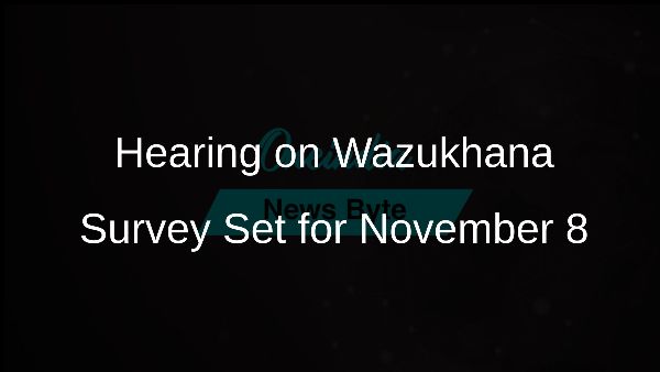 Hearing on Wazukhana Survey Set for November 8