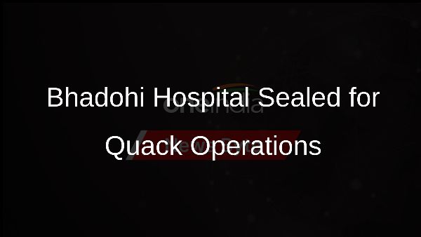 Bhadohi Hospital Sealed for Quack Operations