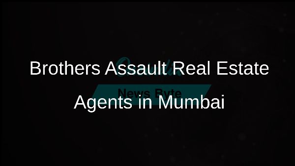 Brothers Assault Real Estate Agents in Mumbai