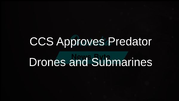 CCS Approves Predator Drones and Submarines