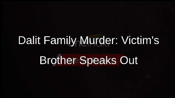 Dalit Family Murder: Victims Brother Speaks Out