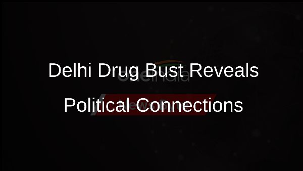 Delhi Drug Bust Reveals Political Connections