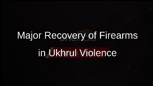 Major Recovery of Firearms in Ukhrul Violence