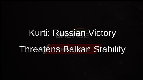 Kurti: Russian Victory Threatens Balkan Stability