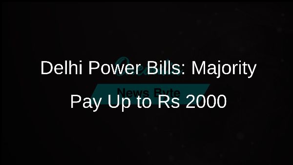 Delhi Power Bills: Majority Pay Up to Rs 2000