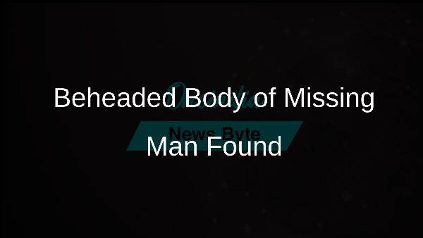 Beheaded Body of Missing Man Found