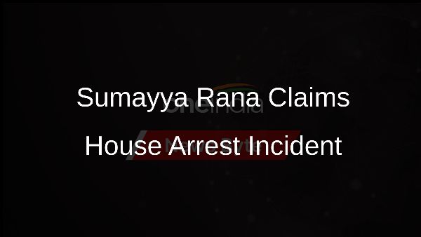Sumayya Rana Claims House Arrest Incident