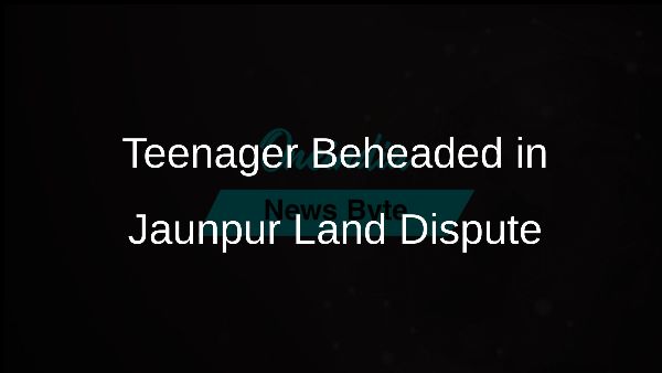 beheaded Teenager Beheaded in Longstanding Land Dispute in Jaunpur, UP - Oneindia  News