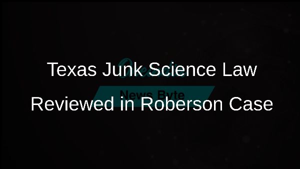 Texas Junk Science Law Reviewed in Roberson Case