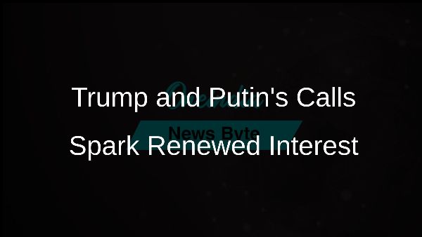 Trump and Putins Calls Spark Renewed Interest